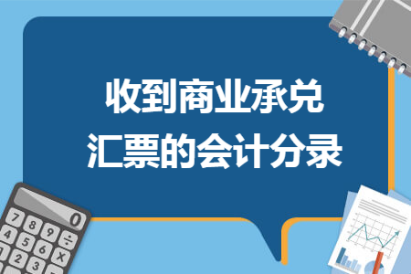 收到商業承兌匯票的（de）會計（jì）分錄